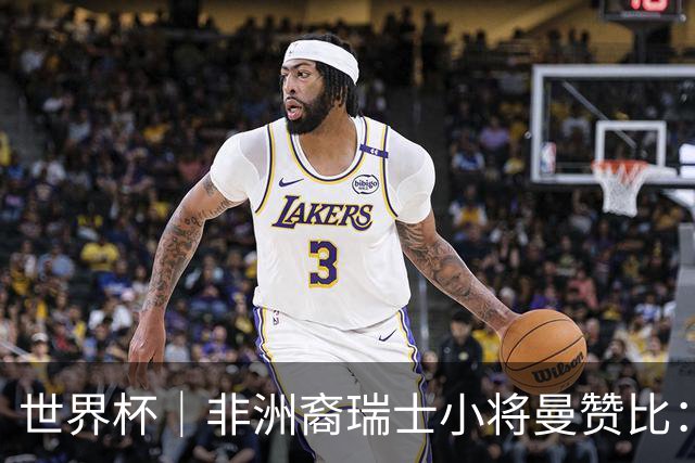 世界杯｜非洲裔瑞士小将曼赞比：儿时梦想变为现实