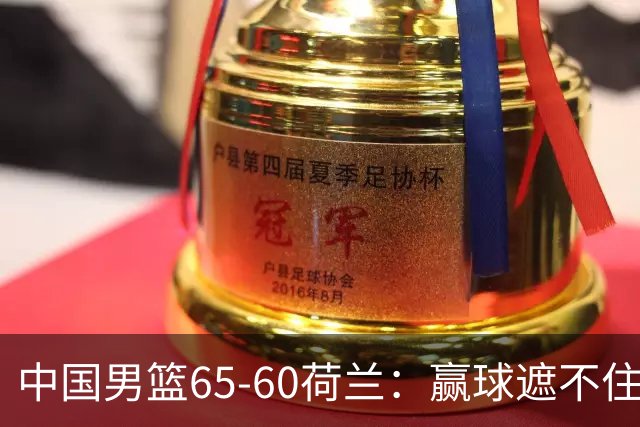 中国男篮65-60荷兰：赢球遮不住4大问题，世预赛这状态能行吗？