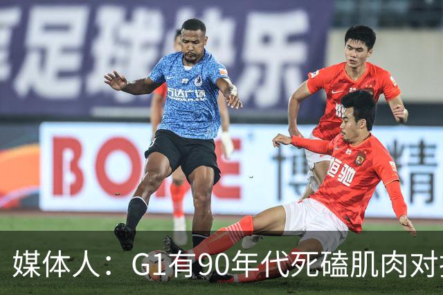 媒体人：G1有90年代死磕肌肉对抗复古感 尼克斯天赋不足但更凶悍