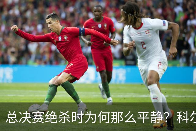 总决赛绝杀时为何那么平静？科尔：都是装的 我心里紧张坏了