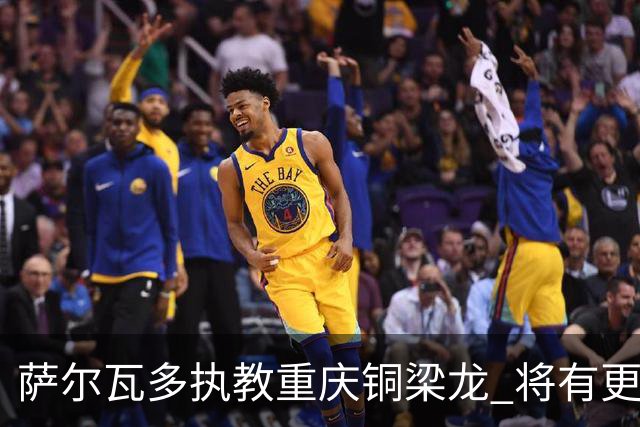 萨尔瓦多执教重庆铜梁龙 将有更多引援话语权