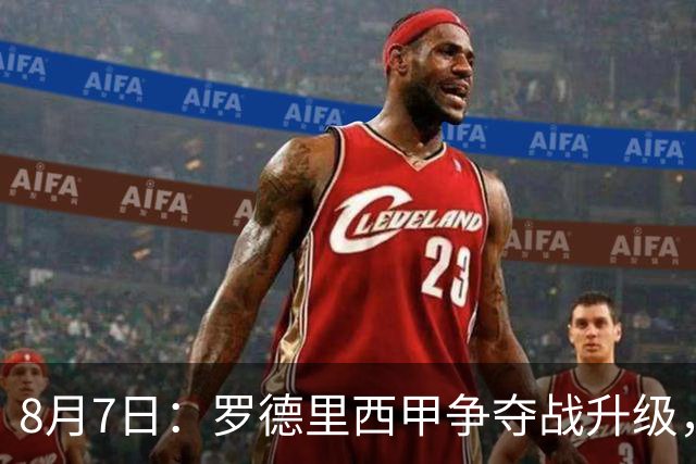 8月7日：罗德里西甲争夺战升级，巴萨五千万抢翻盘皇马坚持谈判扎实补强中场